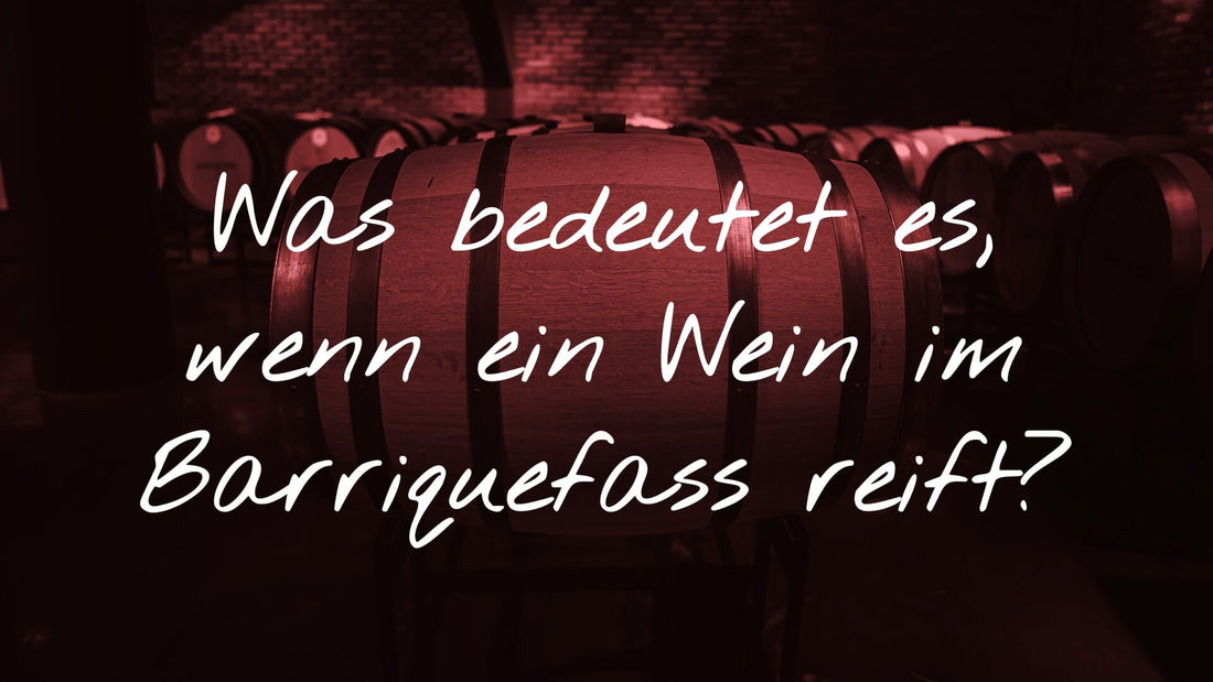 Was bedeutet es, wenn ein Wein im Barriquefass reift?
